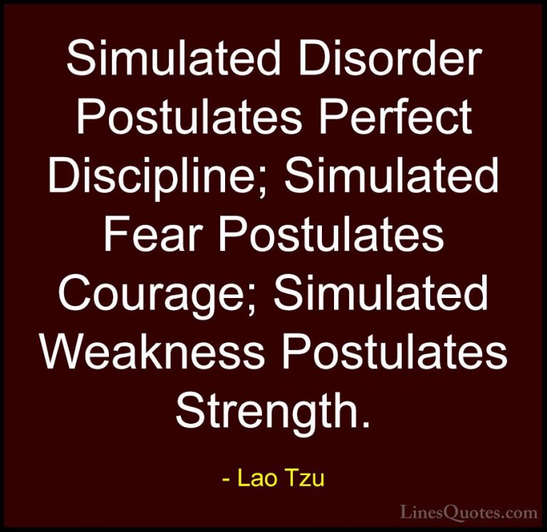 Lao Tzu Quotes (47) - Simulated Disorder Postulates Perfect Disci... - QuotesSimulated Disorder Postulates Perfect Discipline; Simulated Fear Postulates Courage; Simulated Weakness Postulates Strength.