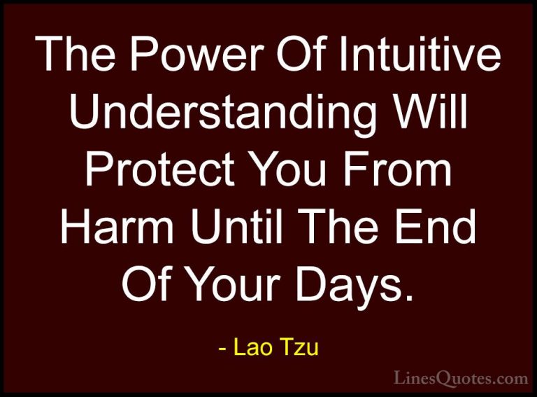 Lao Tzu Quotes (51) - The Power Of Intuitive Understanding Will P... - QuotesThe Power Of Intuitive Understanding Will Protect You From Harm Until The End Of Your Days.