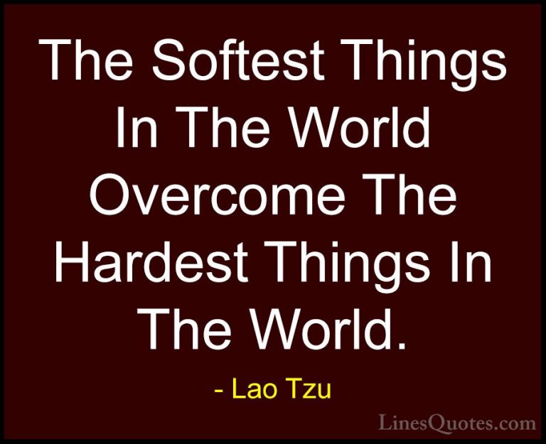 Lao Tzu Quotes (52) - The Softest Things In The World Overcome Th... - QuotesThe Softest Things In The World Overcome The Hardest Things In The World.