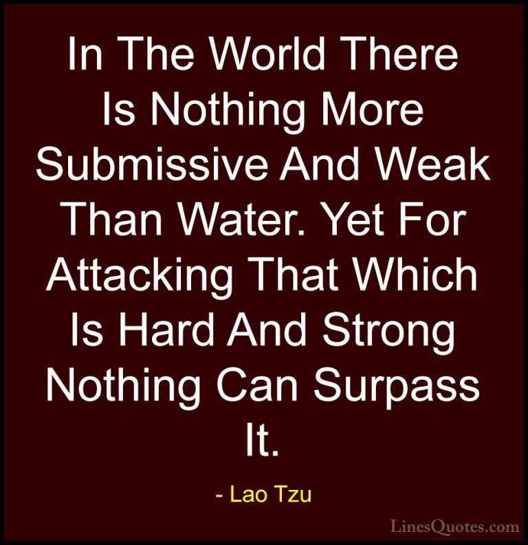 Lao Tzu Quotes (53) - In The World There Is Nothing More Submissi... - QuotesIn The World There Is Nothing More Submissive And Weak Than Water. Yet For Attacking That Which Is Hard And Strong Nothing Can Surpass It.