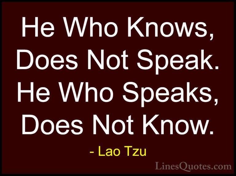 Lao Tzu Quotes (55) - He Who Knows, Does Not Speak. He Who Speaks... - QuotesHe Who Knows, Does Not Speak. He Who Speaks, Does Not Know.