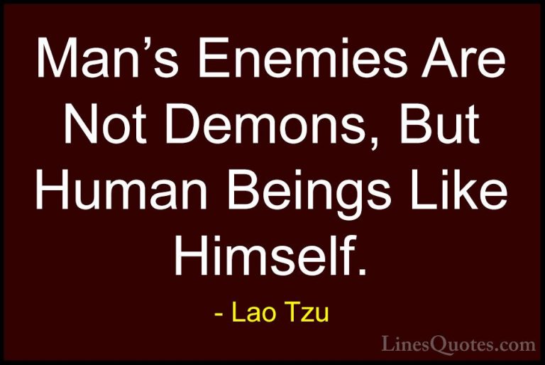 Lao Tzu Quotes (59) - Man's Enemies Are Not Demons, But Human Bei... - QuotesMan's Enemies Are Not Demons, But Human Beings Like Himself.