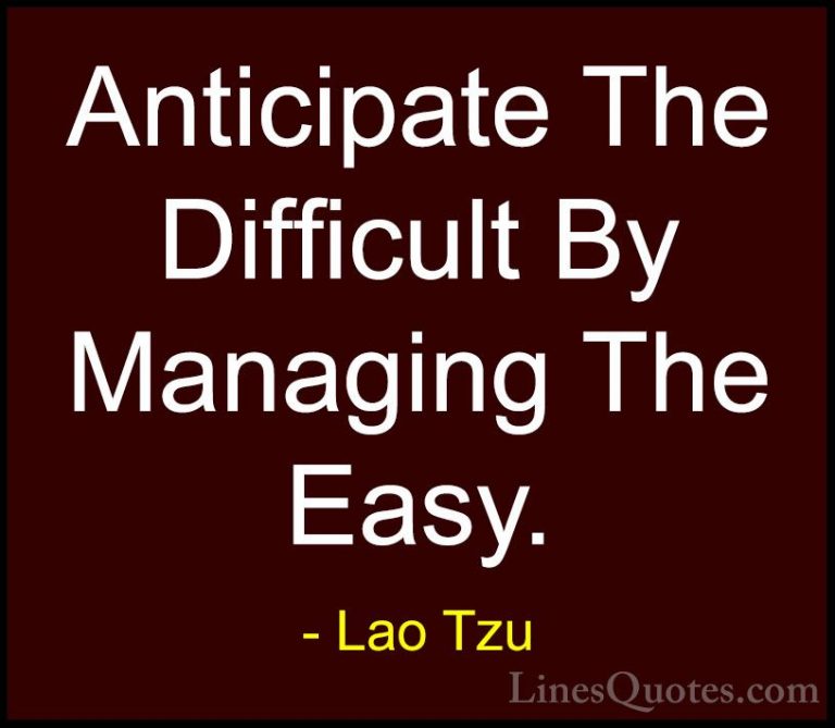 Lao Tzu Quotes (61) - Anticipate The Difficult By Managing The Ea... - QuotesAnticipate The Difficult By Managing The Easy.