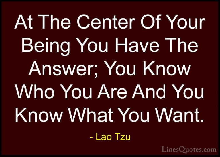 Lao Tzu Quotes (68) - At The Center Of Your Being You Have The An... - QuotesAt The Center Of Your Being You Have The Answer; You Know Who You Are And You Know What You Want.