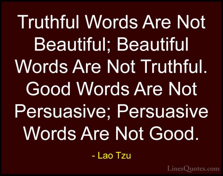 Lao Tzu Quotes (69) - Truthful Words Are Not Beautiful; Beautiful... - QuotesTruthful Words Are Not Beautiful; Beautiful Words Are Not Truthful. Good Words Are Not Persuasive; Persuasive Words Are Not Good.