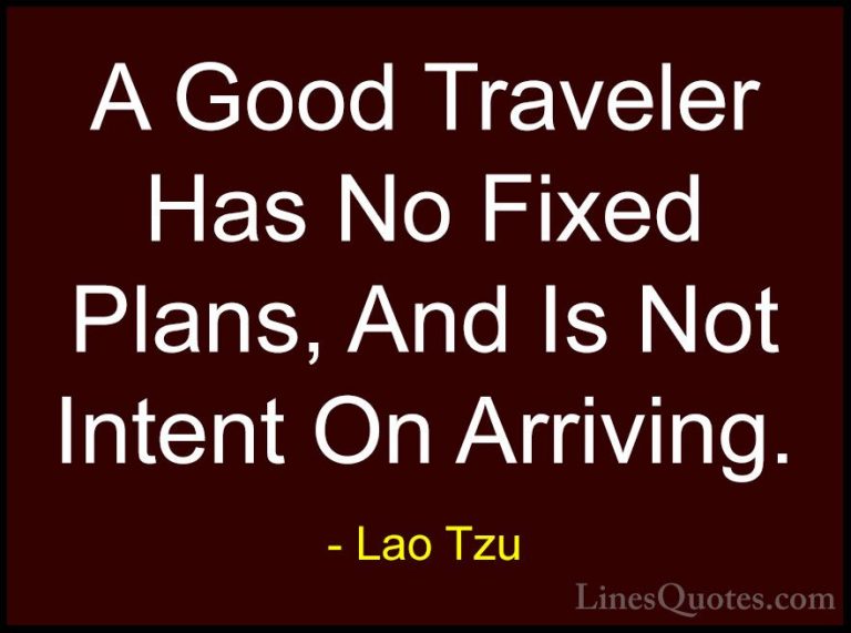 Lao Tzu Quotes (7) - A Good Traveler Has No Fixed Plans, And Is N... - QuotesA Good Traveler Has No Fixed Plans, And Is Not Intent On Arriving.