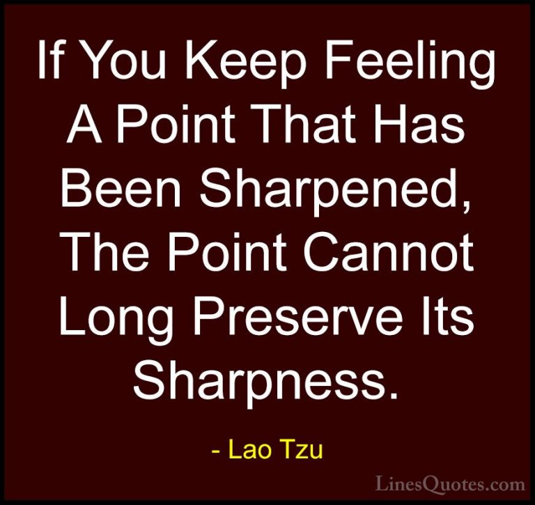 Lao Tzu Quotes (71) - If You Keep Feeling A Point That Has Been S... - QuotesIf You Keep Feeling A Point That Has Been Sharpened, The Point Cannot Long Preserve Its Sharpness.