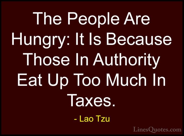 Lao Tzu Quotes (76) - The People Are Hungry: It Is Because Those ... - QuotesThe People Are Hungry: It Is Because Those In Authority Eat Up Too Much In Taxes.
