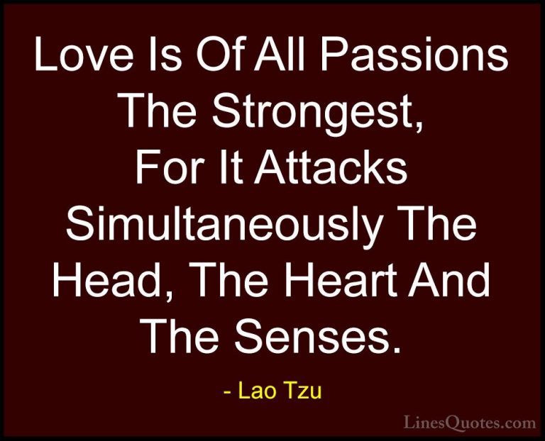 Lao Tzu Quotes (83) - Love Is Of All Passions The Strongest, For ... - QuotesLove Is Of All Passions The Strongest, For It Attacks Simultaneously The Head, The Heart And The Senses.