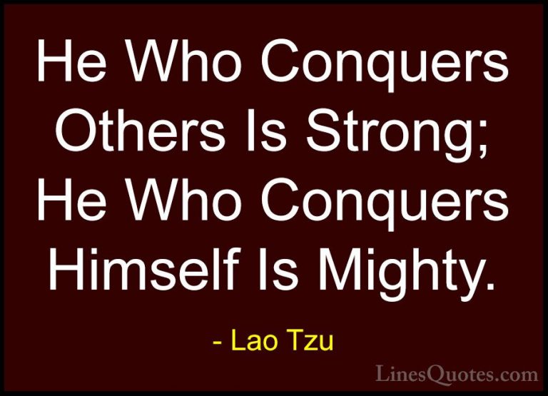 Lao Tzu Quotes (88) - He Who Conquers Others Is Strong; He Who Co... - QuotesHe Who Conquers Others Is Strong; He Who Conquers Himself Is Mighty.