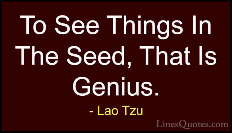 Lao Tzu Quotes (89) - To See Things In The Seed, That Is Genius.... - QuotesTo See Things In The Seed, That Is Genius.