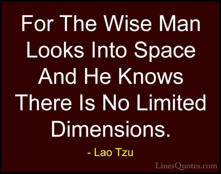 Lao Tzu Quotes (93) - For The Wise Man Looks Into Space And He Kn... - QuotesFor The Wise Man Looks Into Space And He Knows There Is No Limited Dimensions.