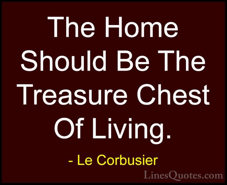 Le Corbusier Quotes (1) - The Home Should Be The Treasure Chest O... - QuotesThe Home Should Be The Treasure Chest Of Living.