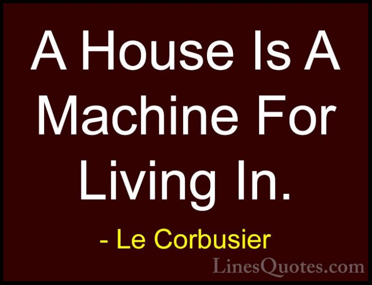 Le Corbusier Quotes (4) - A House Is A Machine For Living In.... - QuotesA House Is A Machine For Living In.