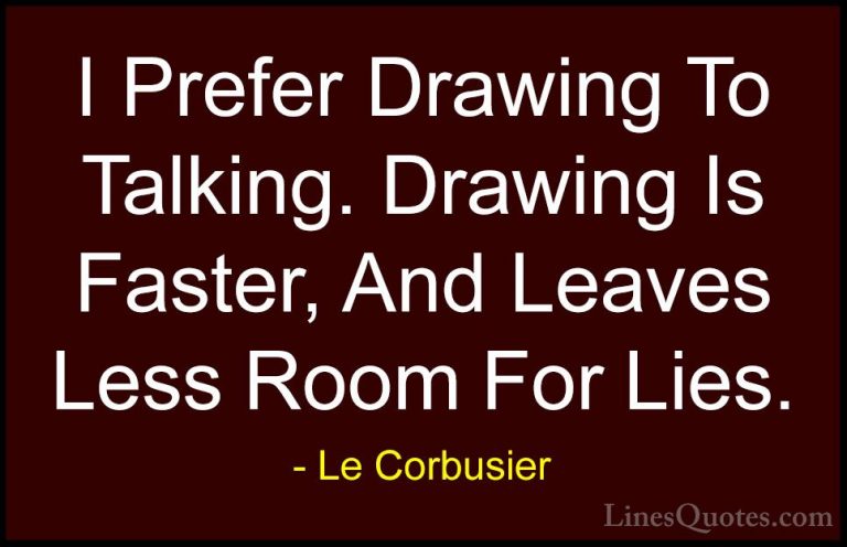 Le Corbusier Quotes (5) - I Prefer Drawing To Talking. Drawing Is... - QuotesI Prefer Drawing To Talking. Drawing Is Faster, And Leaves Less Room For Lies.