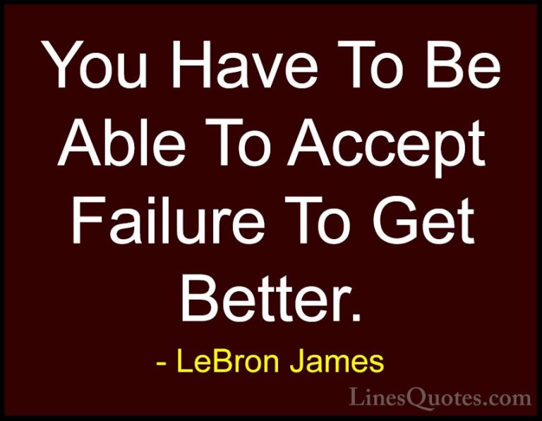 LeBron James Quotes (1) - You Have To Be Able To Accept Failure T... - QuotesYou Have To Be Able To Accept Failure To Get Better.