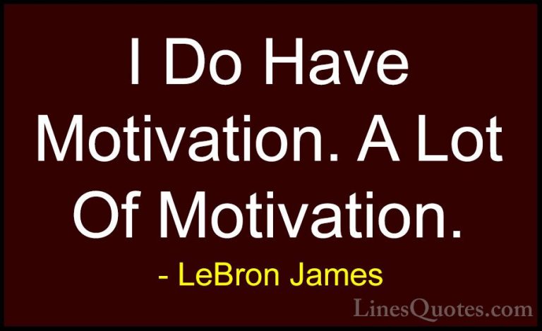 LeBron James Quotes (27) - I Do Have Motivation. A Lot Of Motivat... - QuotesI Do Have Motivation. A Lot Of Motivation.