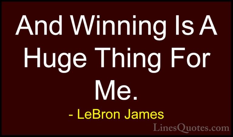 LeBron James Quotes (44) - And Winning Is A Huge Thing For Me.... - QuotesAnd Winning Is A Huge Thing For Me.
