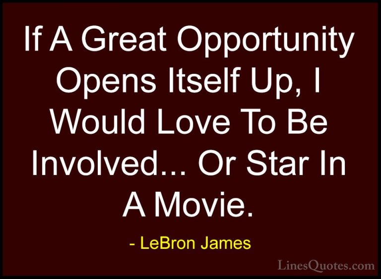 LeBron James Quotes (52) - If A Great Opportunity Opens Itself Up... - QuotesIf A Great Opportunity Opens Itself Up, I Would Love To Be Involved... Or Star In A Movie.