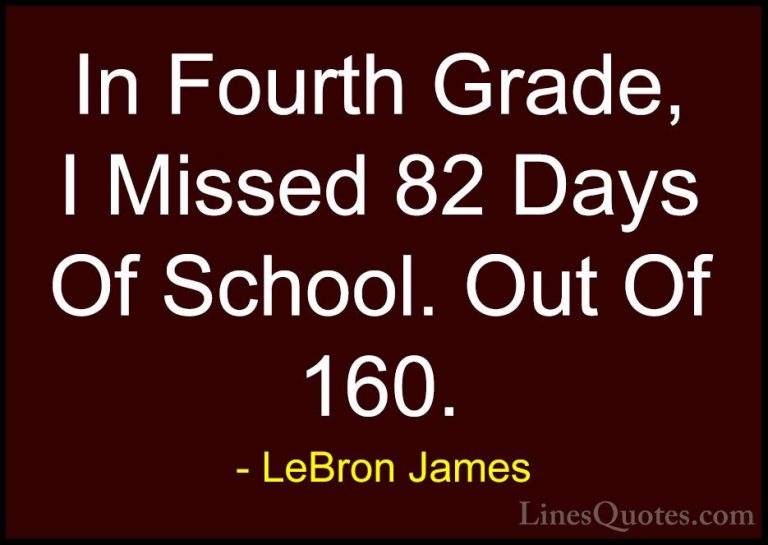 LeBron James Quotes (64) - In Fourth Grade, I Missed 82 Days Of S... - QuotesIn Fourth Grade, I Missed 82 Days Of School. Out Of 160.