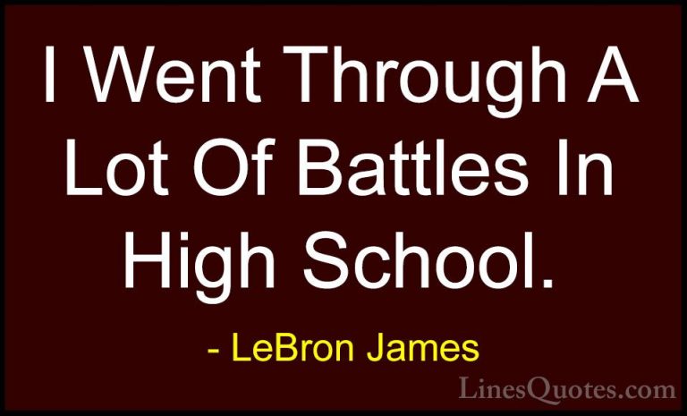 LeBron James Quotes (70) - I Went Through A Lot Of Battles In Hig... - QuotesI Went Through A Lot Of Battles In High School.