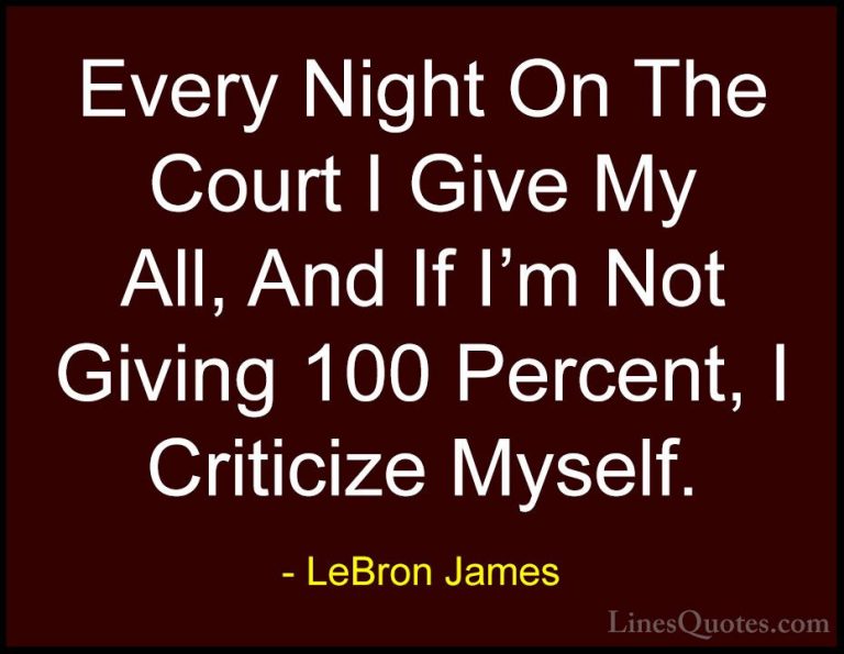 LeBron James Quotes (9) - Every Night On The Court I Give My All,... - QuotesEvery Night On The Court I Give My All, And If I'm Not Giving 100 Percent, I Criticize Myself.