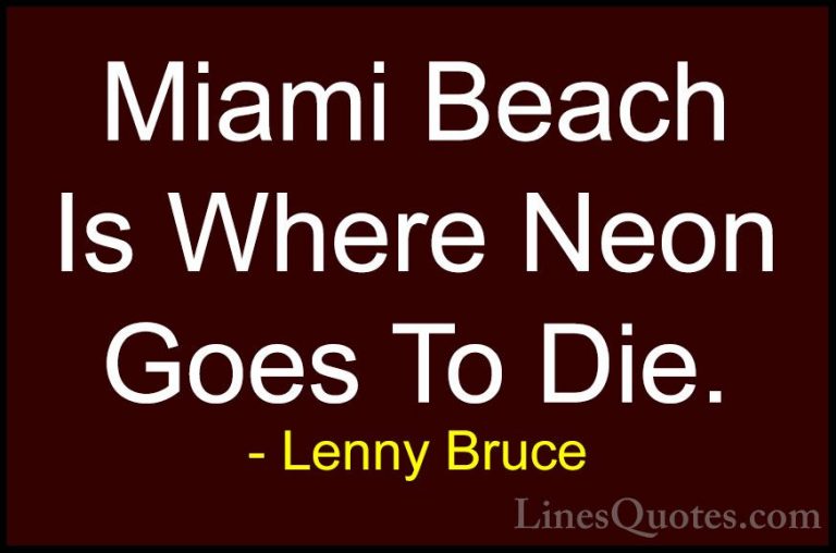 Lenny Bruce Quotes (13) - Miami Beach Is Where Neon Goes To Die.... - QuotesMiami Beach Is Where Neon Goes To Die.