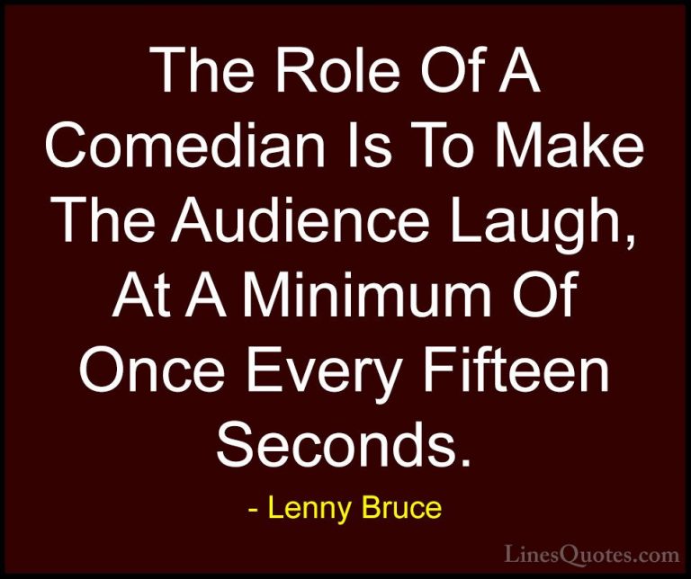 Lenny Bruce Quotes (16) - The Role Of A Comedian Is To Make The A... - QuotesThe Role Of A Comedian Is To Make The Audience Laugh, At A Minimum Of Once Every Fifteen Seconds.