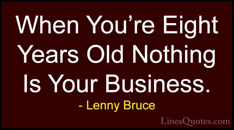 Lenny Bruce Quotes (17) - When You're Eight Years Old Nothing Is ... - QuotesWhen You're Eight Years Old Nothing Is Your Business.