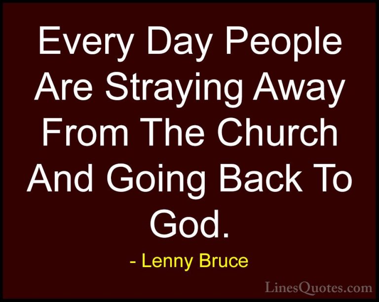 Lenny Bruce Quotes (3) - Every Day People Are Straying Away From ... - QuotesEvery Day People Are Straying Away From The Church And Going Back To God.