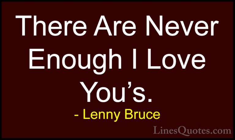 Lenny Bruce Quotes (9) - There Are Never Enough I Love You's.... - QuotesThere Are Never Enough I Love You's.