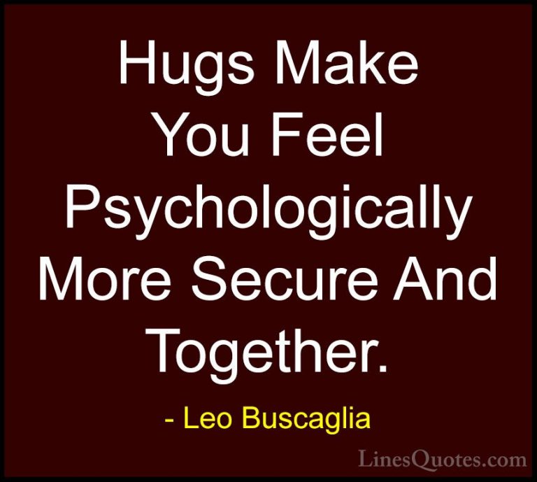 Leo Buscaglia Quotes (25) - Hugs Make You Feel Psychologically Mo... - QuotesHugs Make You Feel Psychologically More Secure And Together.