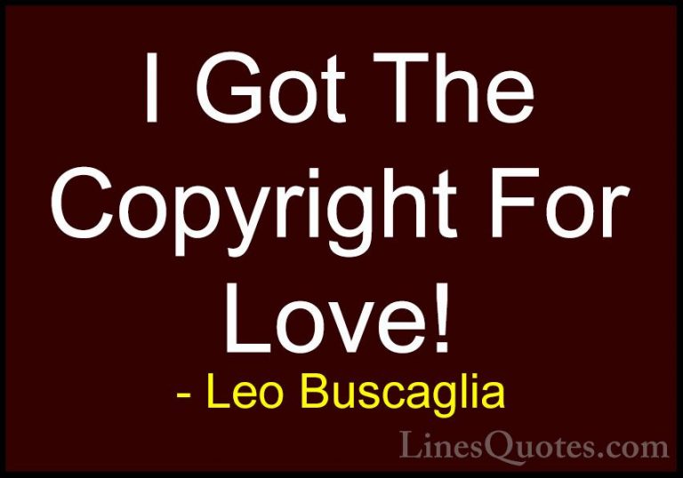 Leo Buscaglia Quotes (48) - I Got The Copyright For Love!... - QuotesI Got The Copyright For Love!