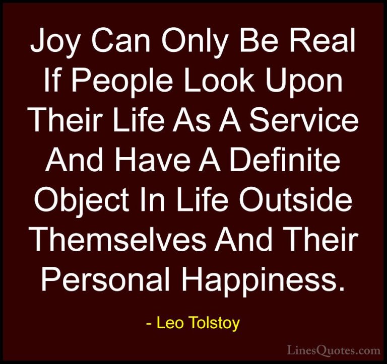 Leo Tolstoy Quotes (20) - Joy Can Only Be Real If People Look Upo... - QuotesJoy Can Only Be Real If People Look Upon Their Life As A Service And Have A Definite Object In Life Outside Themselves And Their Personal Happiness.