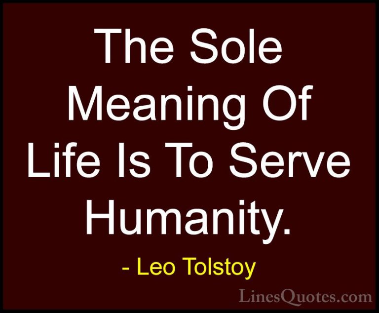 Leo Tolstoy Quotes (23) - The Sole Meaning Of Life Is To Serve Hu... - QuotesThe Sole Meaning Of Life Is To Serve Humanity.