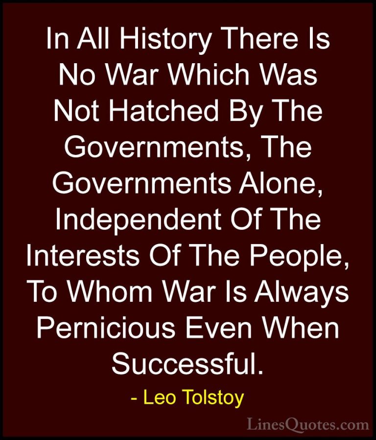 Leo Tolstoy Quotes (29) - In All History There Is No War Which Wa... - QuotesIn All History There Is No War Which Was Not Hatched By The Governments, The Governments Alone, Independent Of The Interests Of The People, To Whom War Is Always Pernicious Even When Successful.