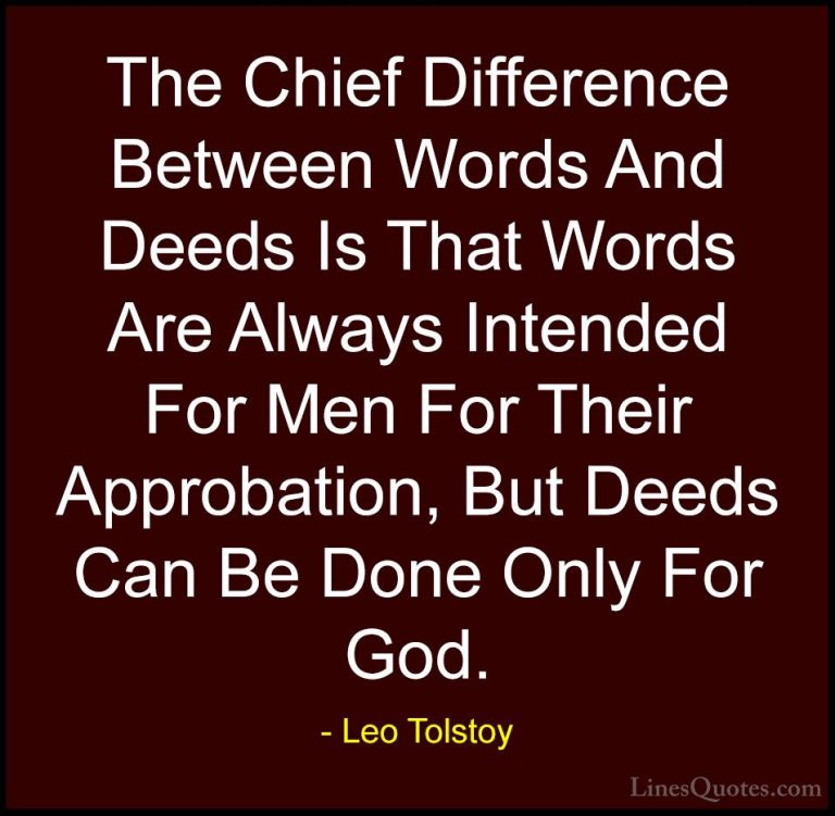 Leo Tolstoy Quotes (30) - The Chief Difference Between Words And ... - QuotesThe Chief Difference Between Words And Deeds Is That Words Are Always Intended For Men For Their Approbation, But Deeds Can Be Done Only For God.
