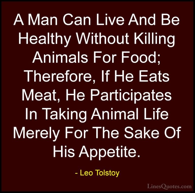 Leo Tolstoy Quotes (31) - A Man Can Live And Be Healthy Without K... - QuotesA Man Can Live And Be Healthy Without Killing Animals For Food; Therefore, If He Eats Meat, He Participates In Taking Animal Life Merely For The Sake Of His Appetite.
