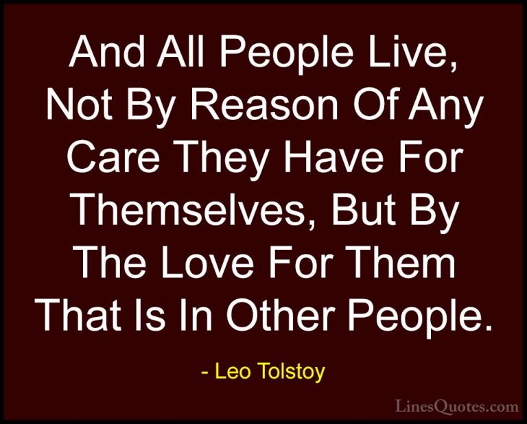 Leo Tolstoy Quotes (33) - And All People Live, Not By Reason Of A... - QuotesAnd All People Live, Not By Reason Of Any Care They Have For Themselves, But By The Love For Them That Is In Other People.