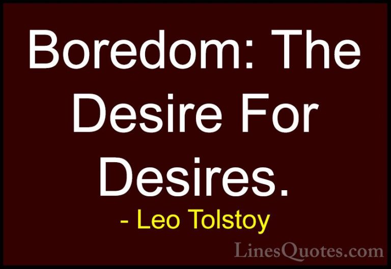 Leo Tolstoy Quotes (35) - Boredom: The Desire For Desires.... - QuotesBoredom: The Desire For Desires.