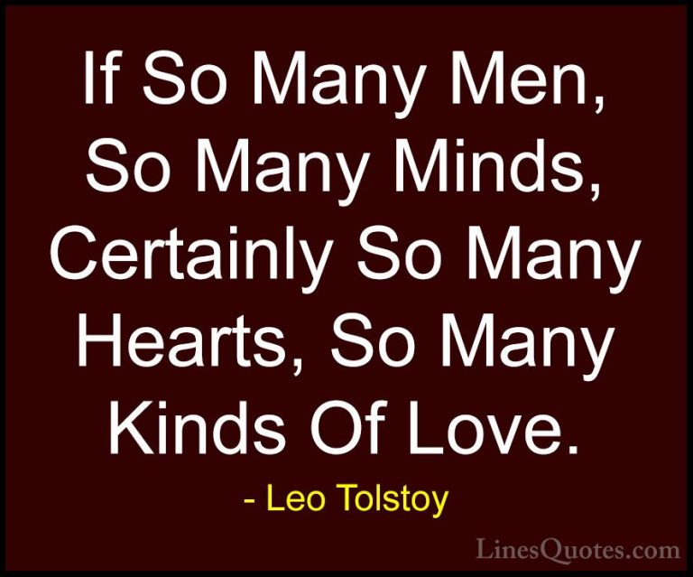 Leo Tolstoy Quotes (37) - If So Many Men, So Many Minds, Certainl... - QuotesIf So Many Men, So Many Minds, Certainly So Many Hearts, So Many Kinds Of Love.