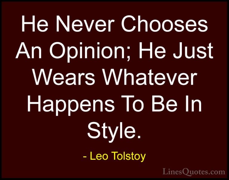 Leo Tolstoy Quotes (38) - He Never Chooses An Opinion; He Just We... - QuotesHe Never Chooses An Opinion; He Just Wears Whatever Happens To Be In Style.
