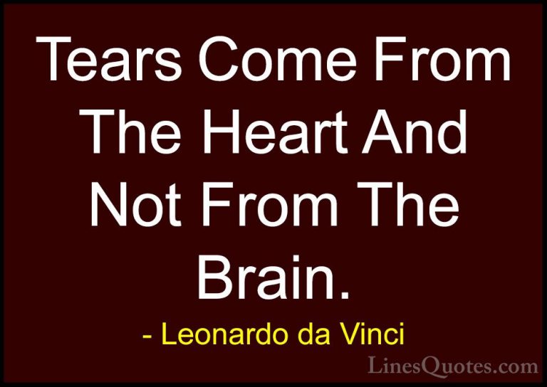 Leonardo da Vinci Quotes (1) - Tears Come From The Heart And Not ... - QuotesTears Come From The Heart And Not From The Brain.