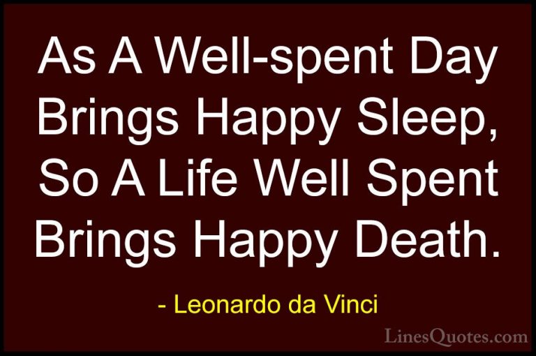 Leonardo da Vinci Quotes (12) - As A Well-spent Day Brings Happy ... - QuotesAs A Well-spent Day Brings Happy Sleep, So A Life Well Spent Brings Happy Death.