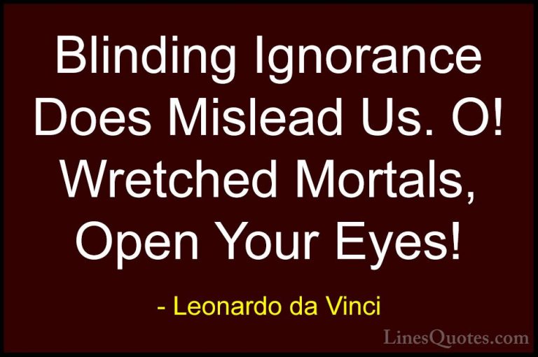 Leonardo da Vinci Quotes (19) - Blinding Ignorance Does Mislead U... - QuotesBlinding Ignorance Does Mislead Us. O! Wretched Mortals, Open Your Eyes!