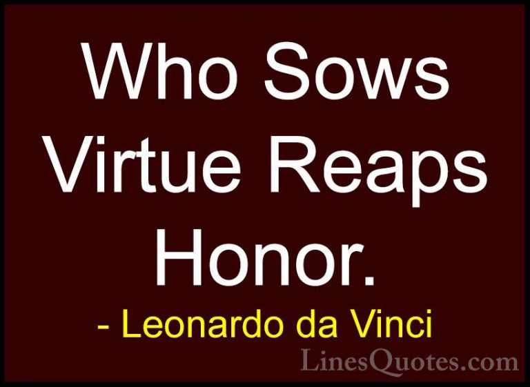 Leonardo da Vinci Quotes (22) - Who Sows Virtue Reaps Honor.... - QuotesWho Sows Virtue Reaps Honor.