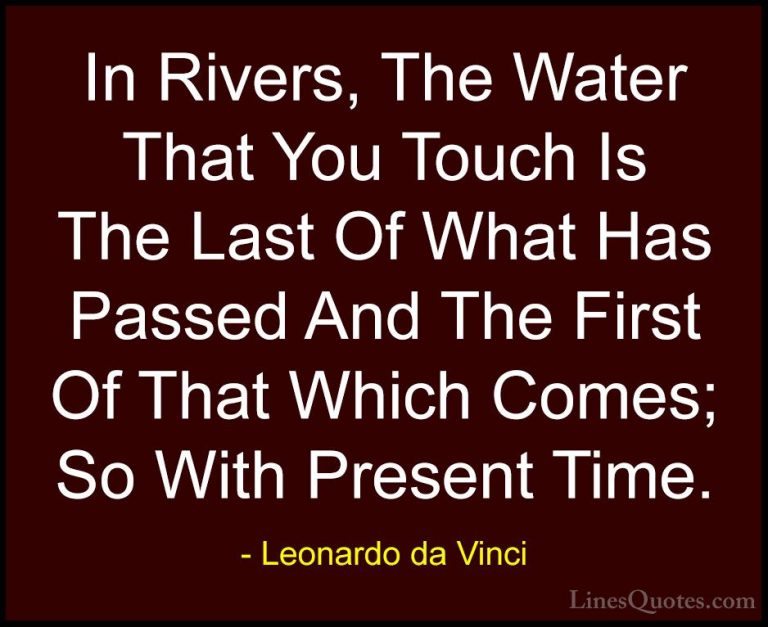 Leonardo da Vinci Quotes (23) - In Rivers, The Water That You Tou... - QuotesIn Rivers, The Water That You Touch Is The Last Of What Has Passed And The First Of That Which Comes; So With Present Time.