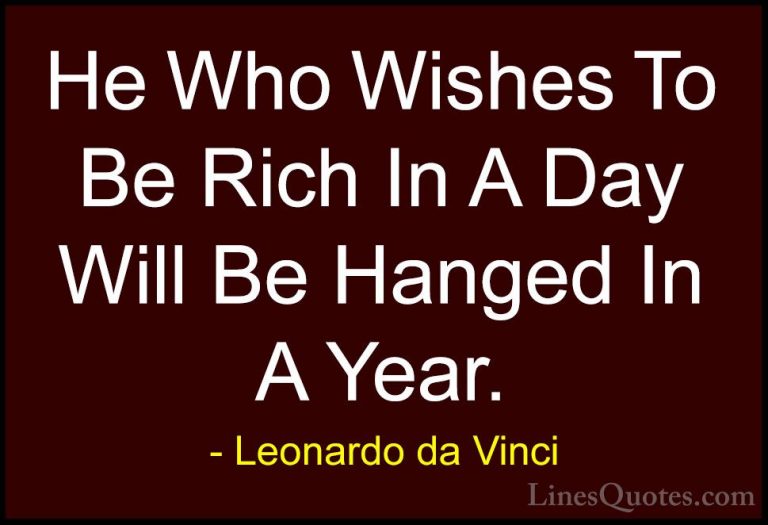 Leonardo da Vinci Quotes (28) - He Who Wishes To Be Rich In A Day... - QuotesHe Who Wishes To Be Rich In A Day Will Be Hanged In A Year.