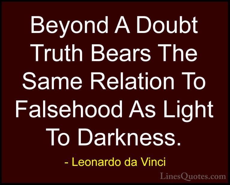 Leonardo da Vinci Quotes (29) - Beyond A Doubt Truth Bears The Sa... - QuotesBeyond A Doubt Truth Bears The Same Relation To Falsehood As Light To Darkness.