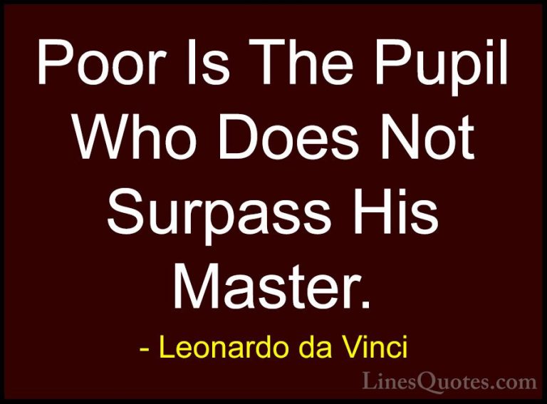 Leonardo da Vinci Quotes (35) - Poor Is The Pupil Who Does Not Su... - QuotesPoor Is The Pupil Who Does Not Surpass His Master.